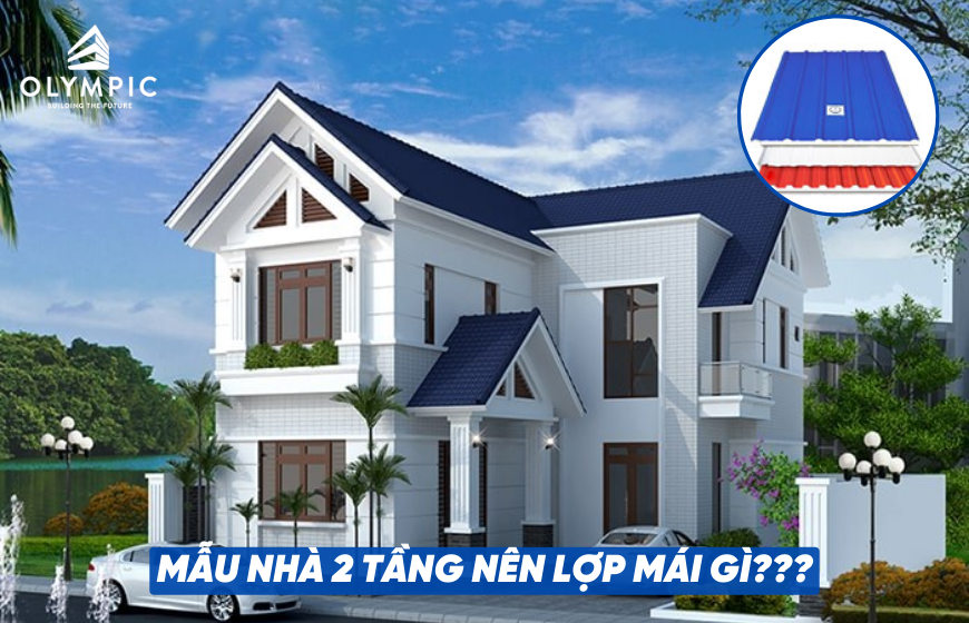 Mẫu nhà 2 tầng nên lợp mái gì? 