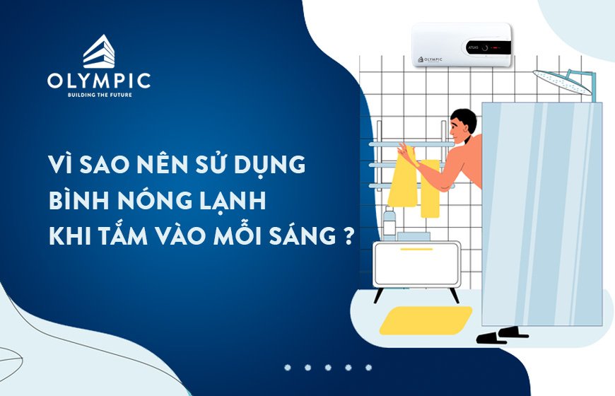 Vì sao nên sử dụng bình nóng lạnh khi tắm vào mỗi sáng?