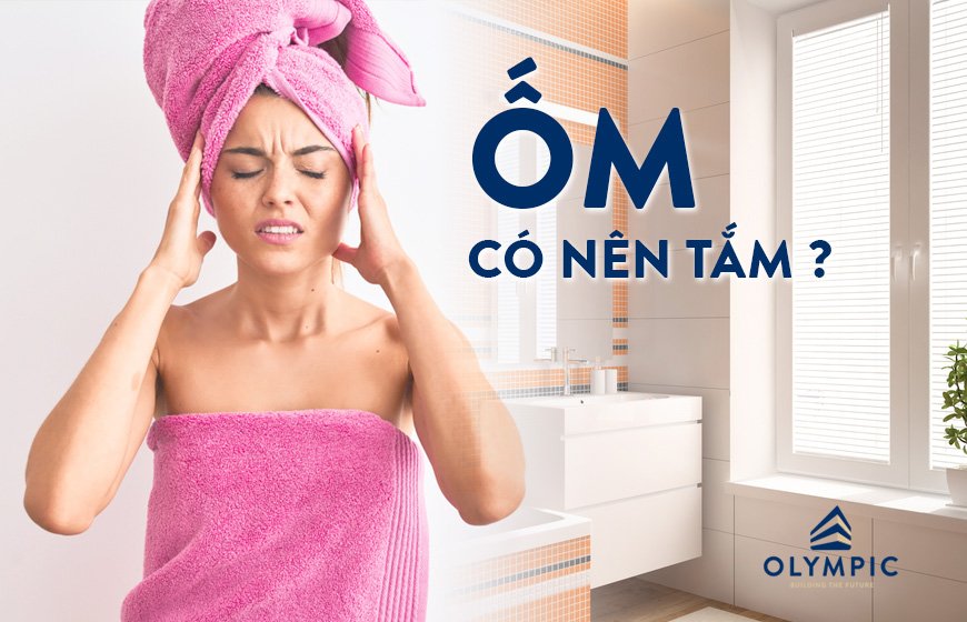 Ốm có nên tắm không? Tắm đúng cách khi bị ốm