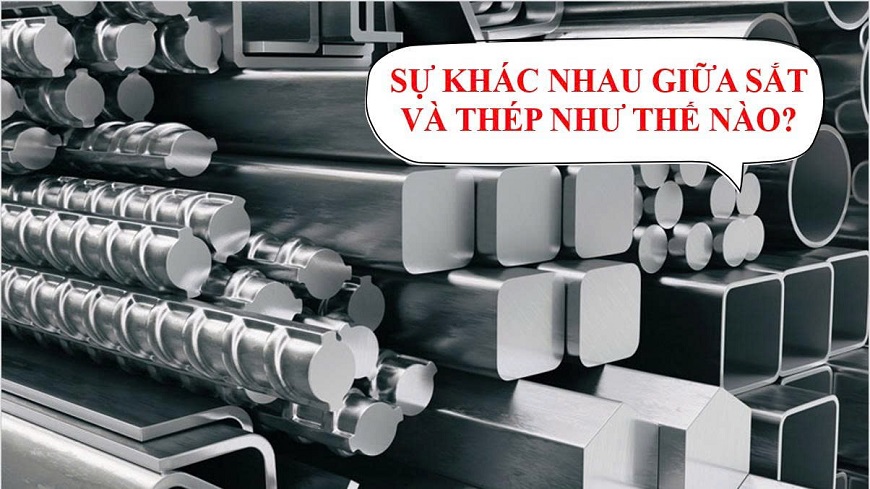 Sắt và thép khác nhau như thế nào? Hiểu đúng để chọn đúng