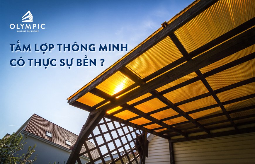 Tấm lợp thông minh có thật sự là bền như đánh giá của nhiều người?