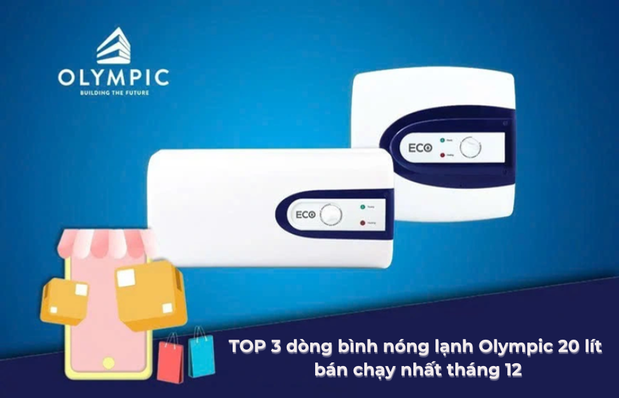 Tháng 12 này đừng bỏ lỡ 3 dòng bình nóng lạnh Olympic 20 lít bán chạy nhất