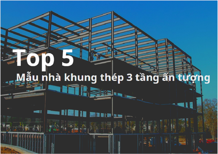 Top 5 mẫu nhà khung thép 3 tầng ấn tượng nhất năm 2025