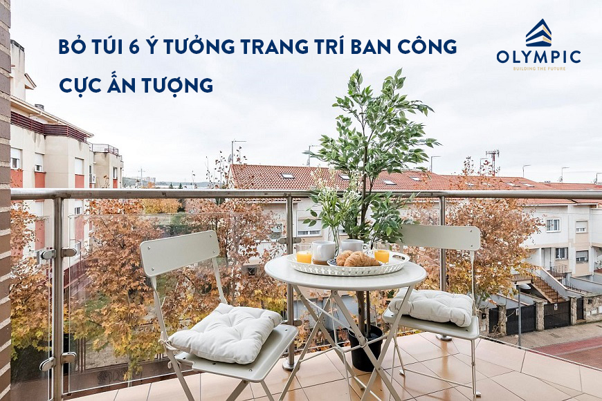 Bỏ túi 6 ý tưởng trang trí ban công đẹp cực ấn tượng