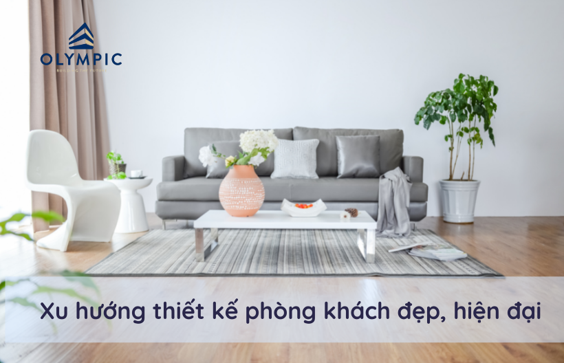 Xu hướng thiết kế phòng khách đẹp, hiện đại