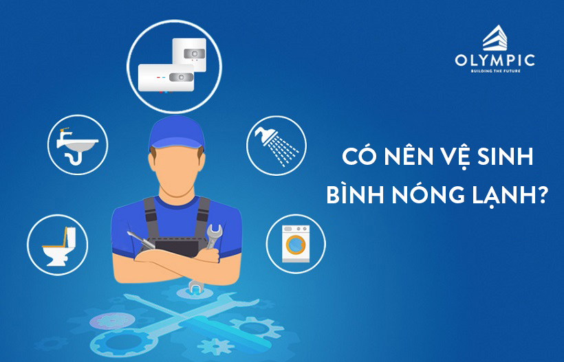 Có nên vệ sinh bình nóng lạnh không? - Lời khuyên hữu ích từ chuyên gia 