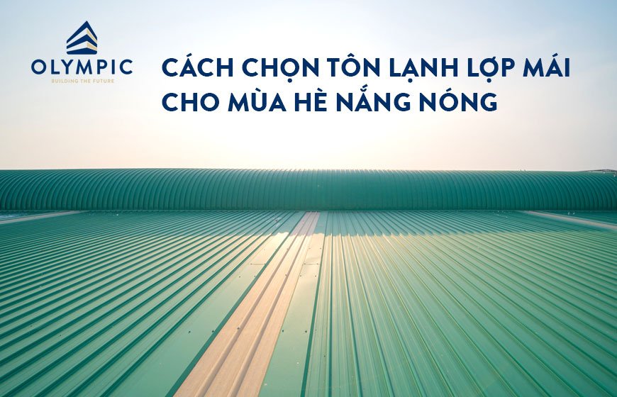 Mách bạn cách chọn tôn lạnh lợp mái cho mùa hè nắng nóng hiện nay