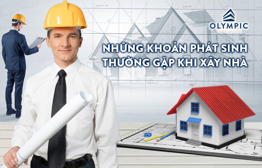 Những khoản phát sinh thường gặp khi xây nhà