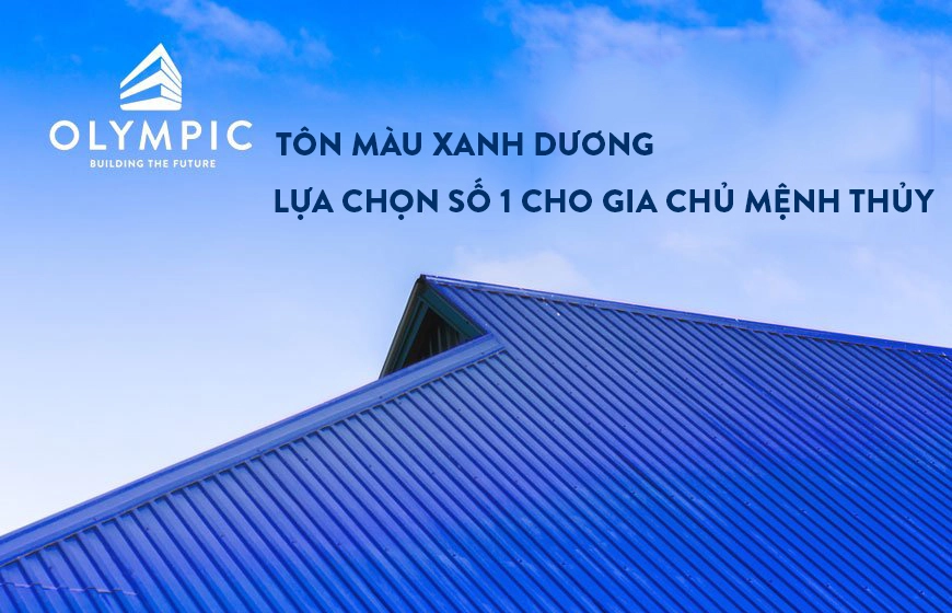 Tôn Olympic xanh dương thăng hạng công trình cho gia chủ mệnh Thủy