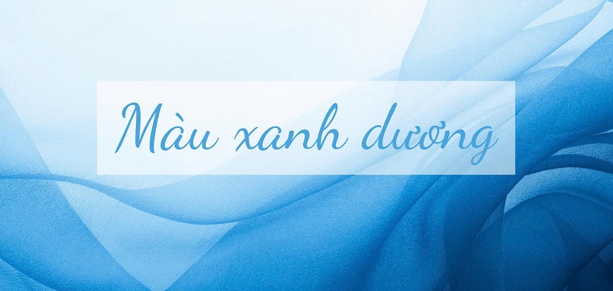 Màu xanh dương mang lại cảm giác tươi mát, sảng khoái, hài hòa với thiên nhiên