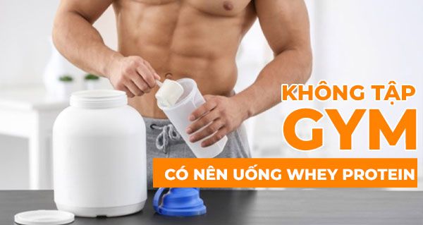 Không tập gym có nên uống whey protein không ? Uống whey protein thay ăn sáng có được không ?