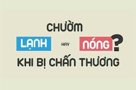 KHI NÀO CHƯỜM NÓNG, KHI NÀO CHƯỜM LẠNH KHI CHẤN THƯƠNG?