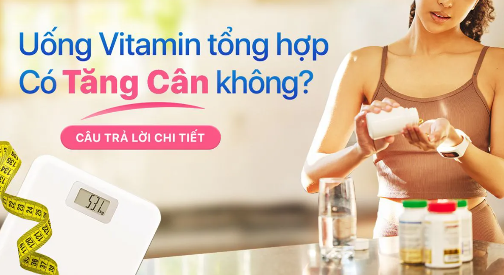 GÓC THẮC MẮC: UỐNG VITAMIN TỔNG HỢP CÓ TĂNG CÂN KHÔNG?