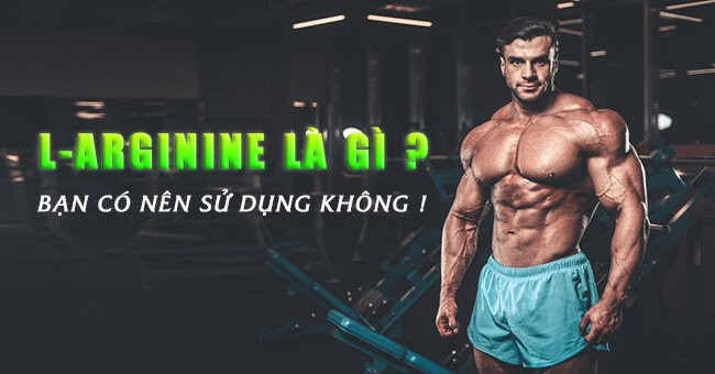 ARGININE - TẦM QUAN TRỌNG VÀ LỢI ÍCH TRONG THỂ HÌNH !