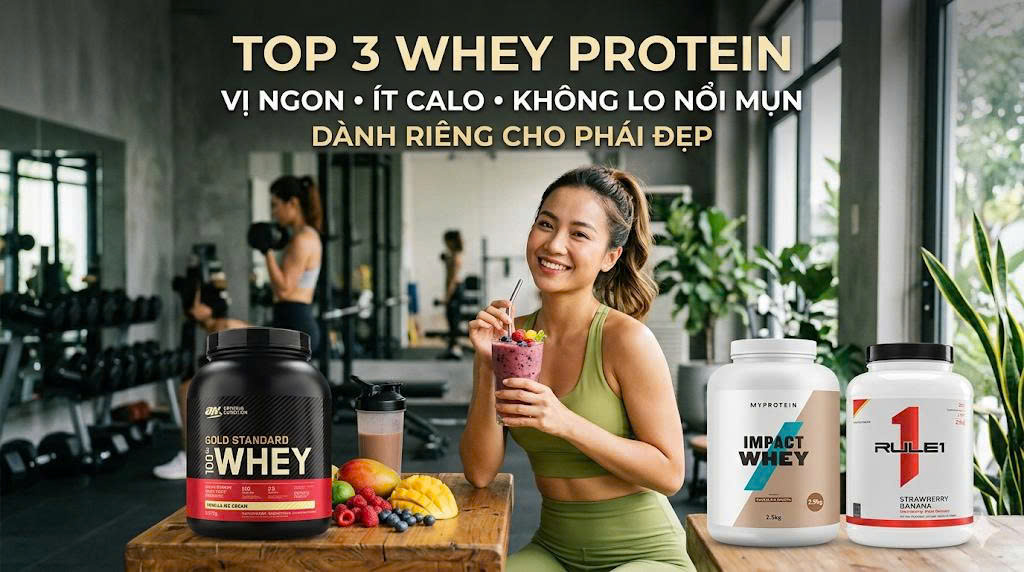 Top 3 loại Whey Protein vị ngon, ít calo, không gây nổi mụn dành riêng cho phái đẹp