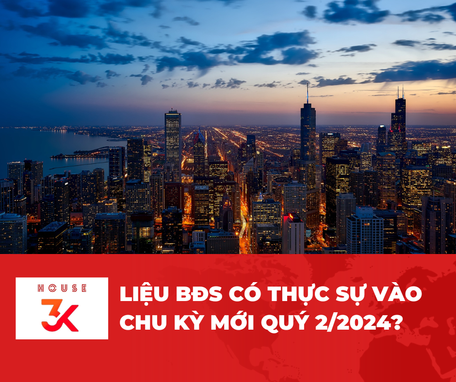 QUÝ 2/2024 BẤT ĐỘNG SẢN SẼ VÀO CHU KỲ MỚI?