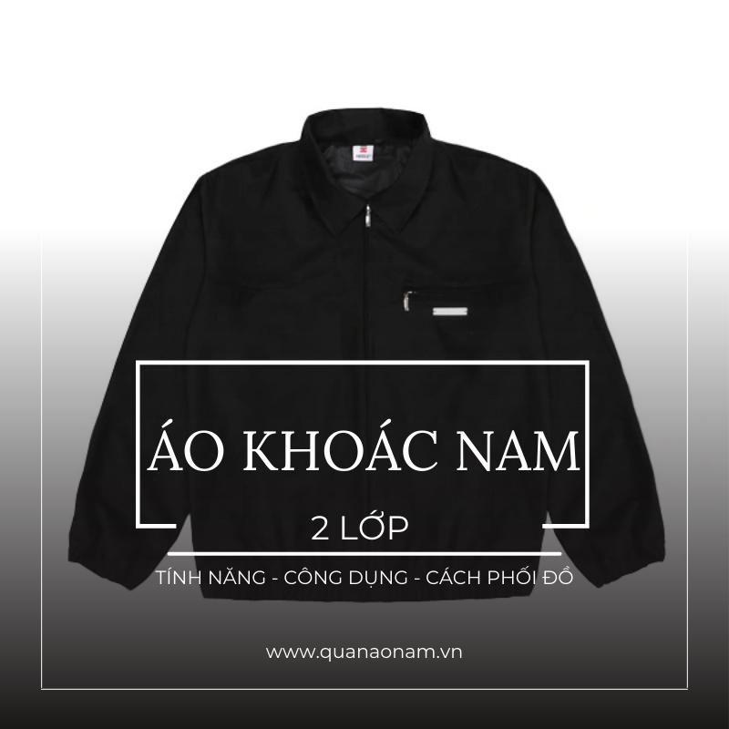 Áo khoác nam 2 lớp: Tính năng, công dụng & Cách phối đồ