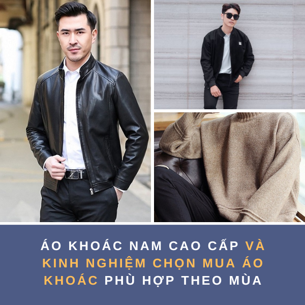 Áo khoác nam cao cấp và kinh nghiệm chọn mua áo khoác phù hợp theo mùa