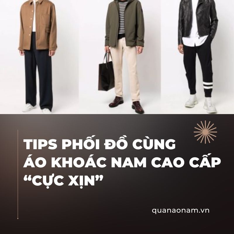 Tips phối đồ cùng áo khoác nam cao cấp 