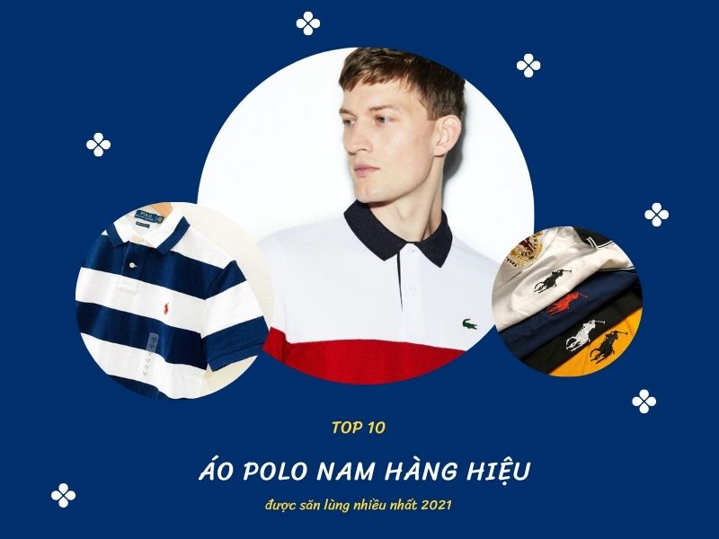 Top 10 áo polo nam hàng hiệu được săn lùng nhất 2021