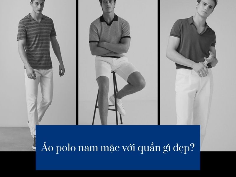 Áo polo nam mặc với quần gì đẹp?