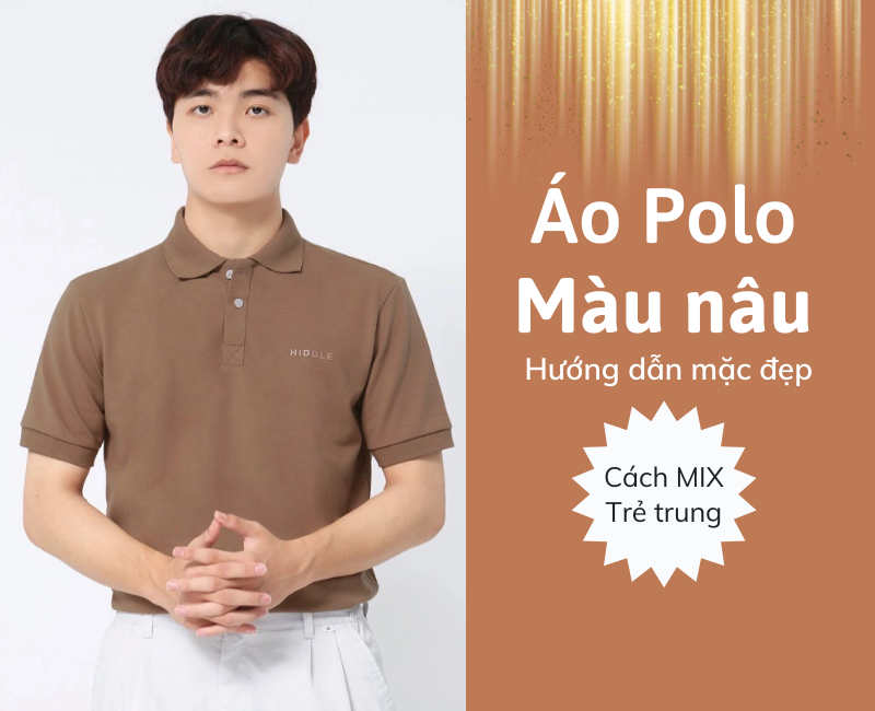 Cách mặc đẹp với áo Polo nam màu NÂU & Cách MIX đồ trẻ trung