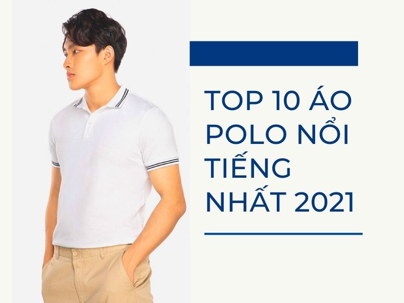 Top 10 áo polo nam nổi tiếng được yêu thích nhất 2021