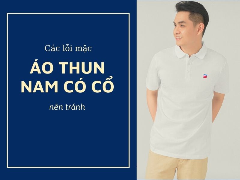 Áo thun nam có cổ và những hạt sạn thời trang nên tránh