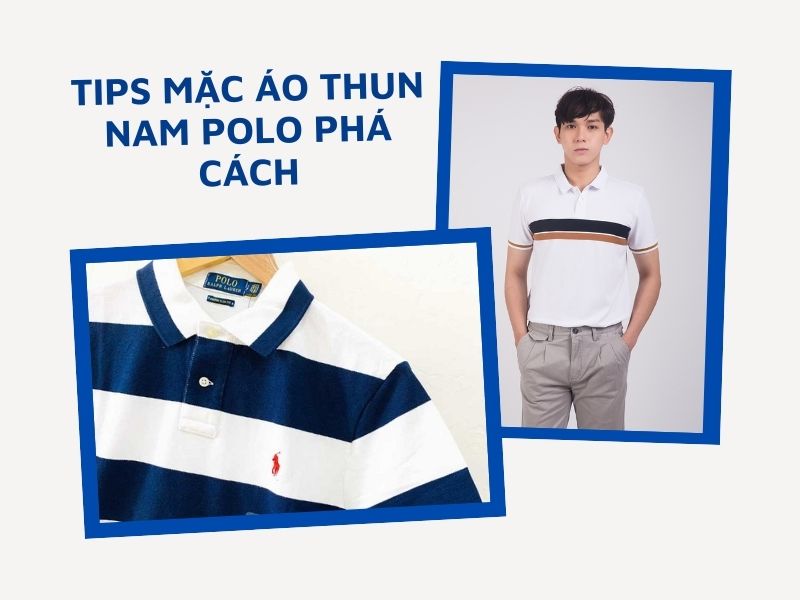 Áo thun nam polo và những tips mặc đồ phá cách