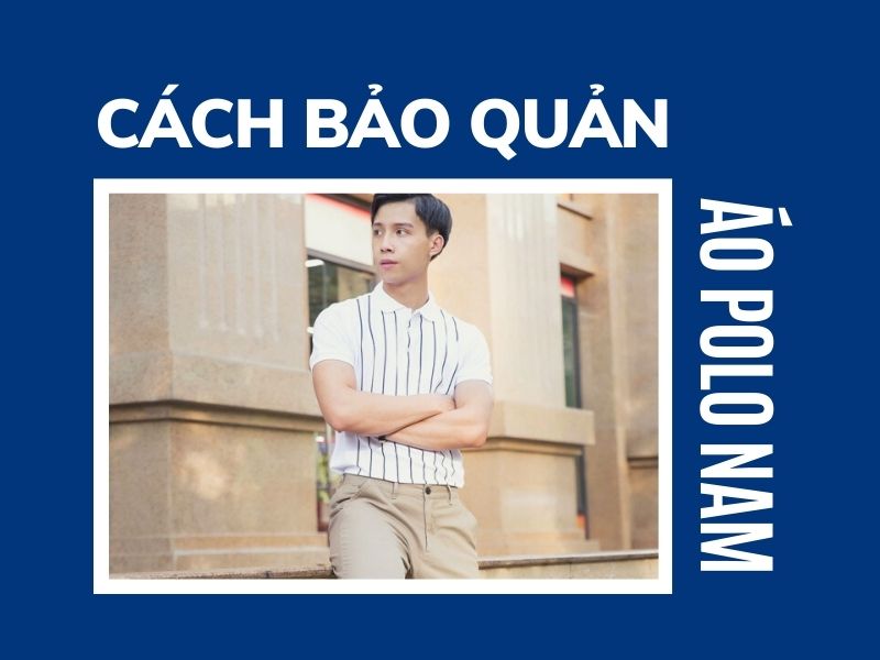 Cách bảo quản áo polo để luôn bền đẹp với thời gian