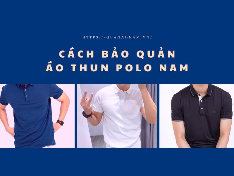 Áo thun polo nam và tips để luôn như mới sau nhiều năm