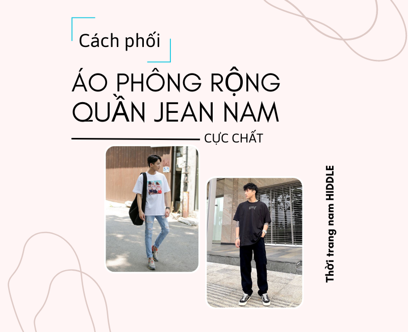 Làm thế nào phối áo phông rộng với quần Jean nam cực chất?