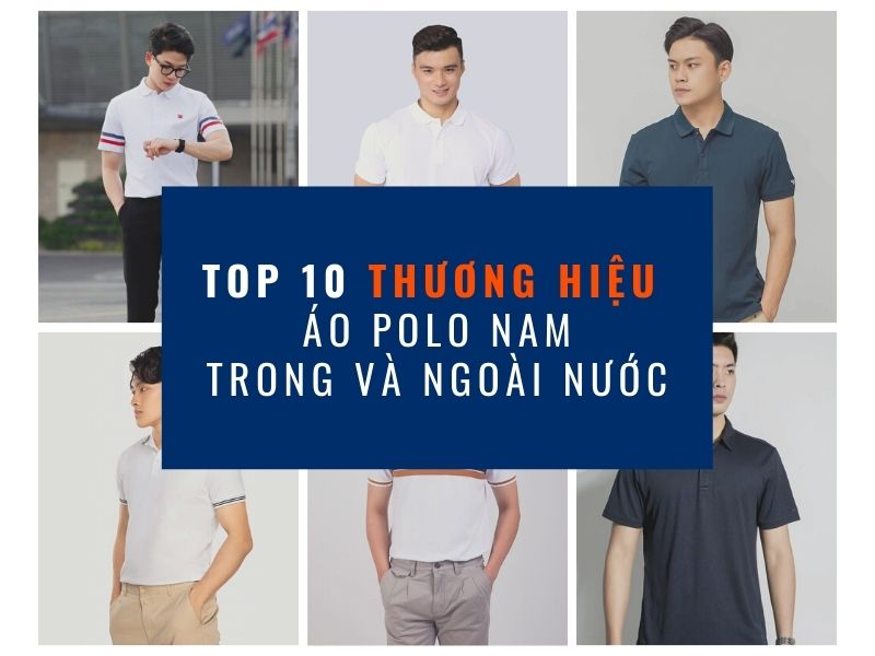 10 hãng áo polo nam trong và ngoài nước nổi tiếng