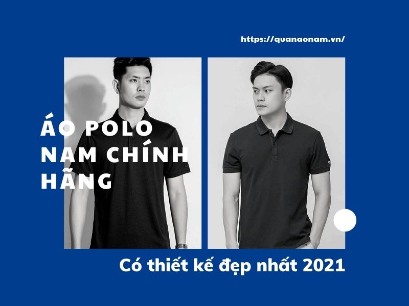 Áo polo nam chính hãng nào có thiết kế đẹp nhất 2021?