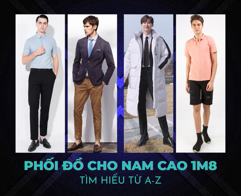 TIPS phối đồ cho nam cao 1m8 cực chất & Những điều cần lưu ý