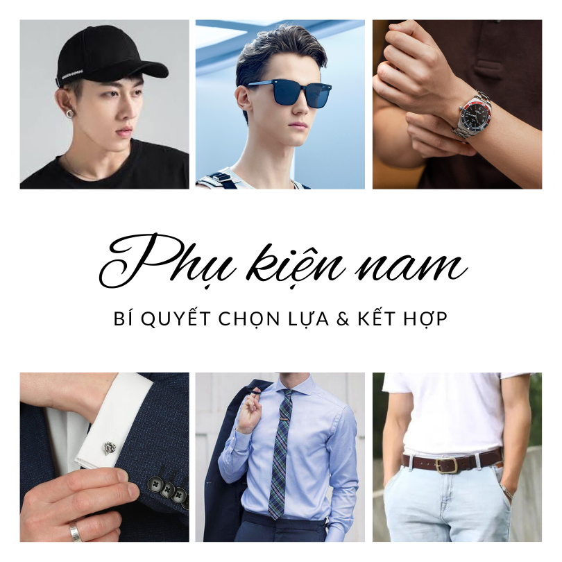 Phụ kiện thời trang nam gồm những gì? Bí quyết chọn lựa & kết hợp