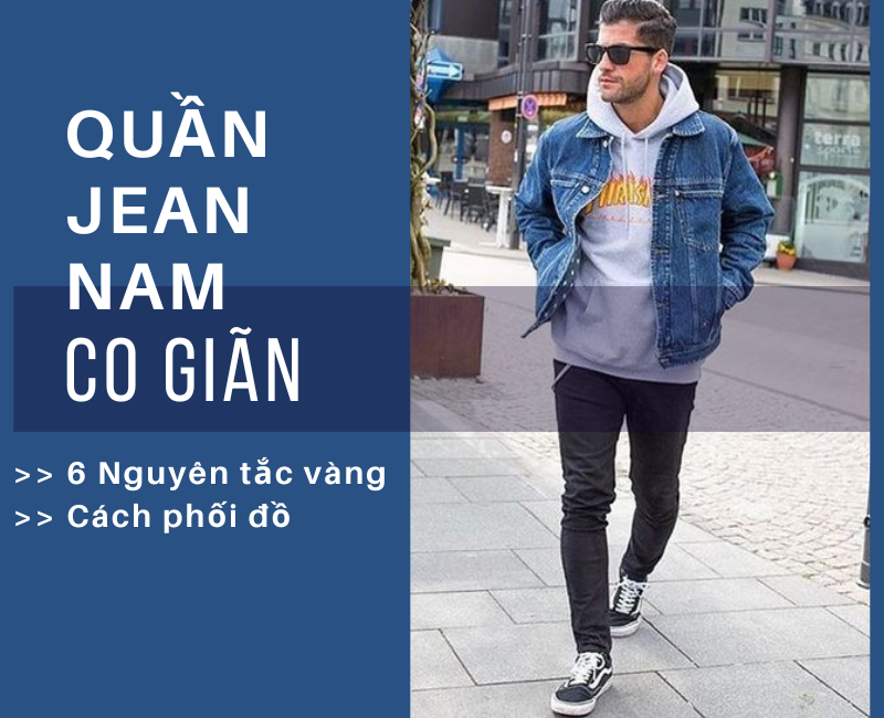 #6 Nguyên tắc vàng chọn mua quần Jean nam co giãn & Cách MIX đồ