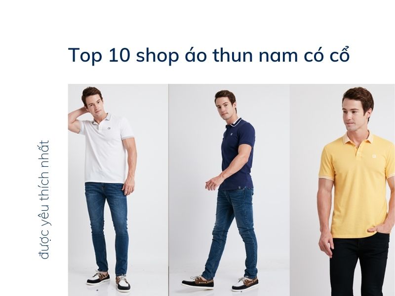 Top 10 shop áo thun nam có cổ được yêu thích nhất