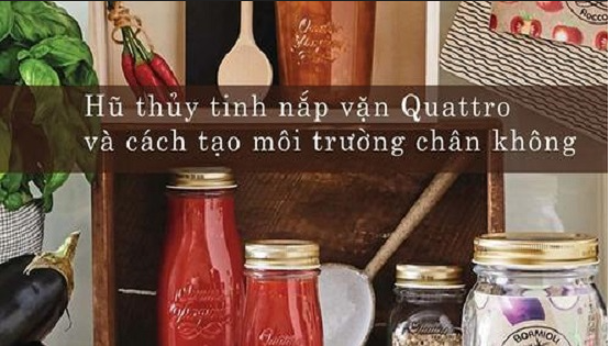 Hũ thủy tinh nắp vặn Quattro và cách tạo môi trường chân không