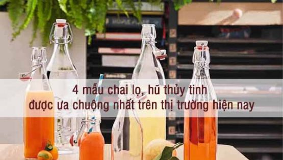 4 mẫu chai lọ, hũ thủy tinh được ưa chuộng nhất trên thị trường hiện nay