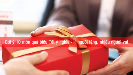 Gợi ý 10 món quà biếu Tết ý nghĩa - 1 người tặng, nhiều người vui