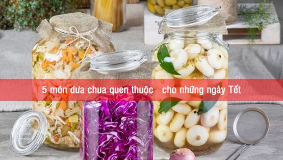5 món dưa chua quen thuộc cho những ngày Tết