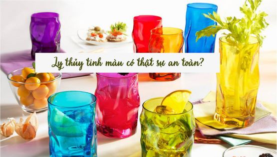 Ly thủy tinh màu có thật sự an toàn?