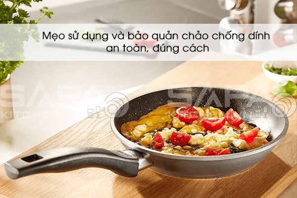 Mẹo sử dụng và bảo quản chảo chống dính an toàn, đúng cách