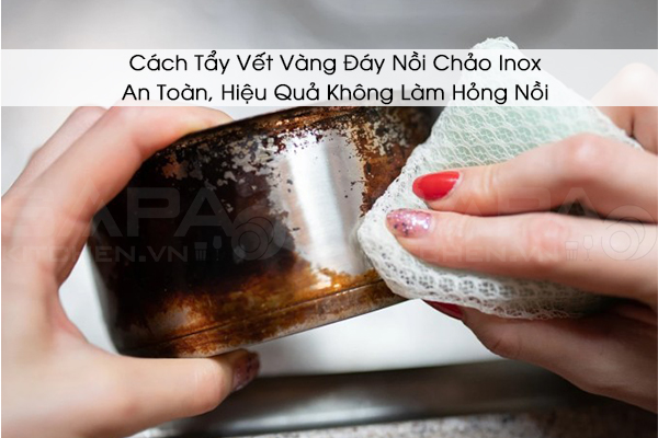 Cách Tẩy Vết Vàng Đáy Nồi Chảo Inox An Toàn, Hiệu Quả Không Làm Hỏng Nồi