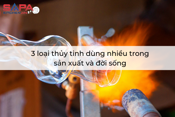 3 loại thủy tinh dùng nhiều trong sản xuất và đời sống