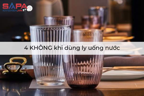 4 KHÔNG khi dùng ly uống nước