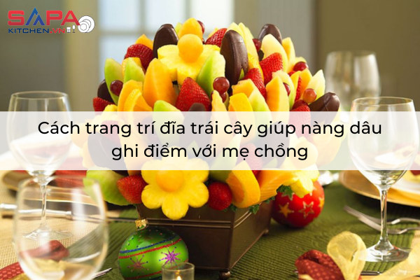 Cách trang trí đĩa trái cây giúp nàng dâu ghi điểm với mẹ chồng