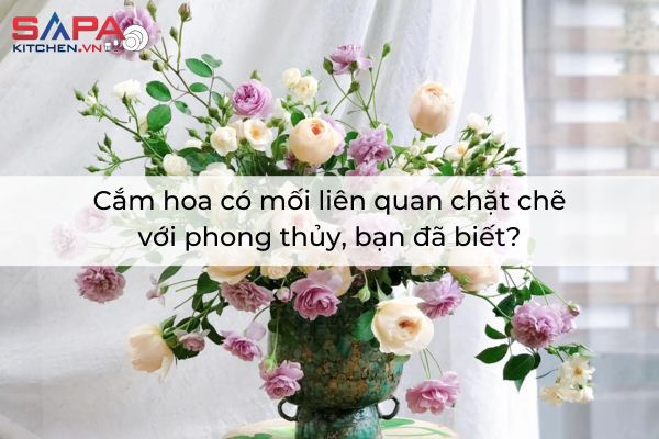 Cắm hoa có mối liên quan chặt chẽ với phong thủy, bạn đã biết?