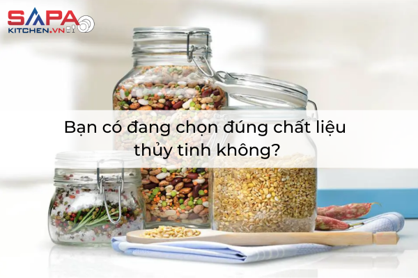 Bạn có đang chọn đúng chất liệu thủy tinh không?